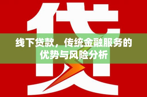 营口线下贷款，传统金融服务的优势与风险分析