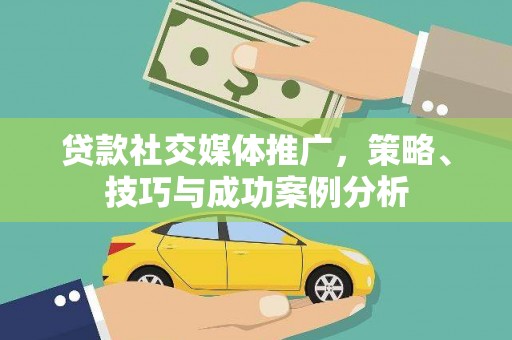 营口贷款社交媒体推广，策略、技巧与成功案例分析
