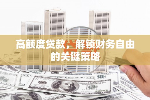 营口高额度贷款，解锁财务自由的关键策略