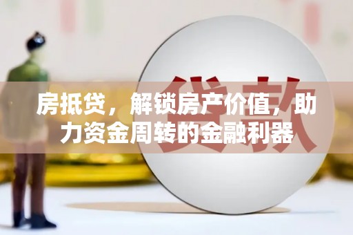 营口房抵贷，解锁房产价值，助力资金周转的金融利器