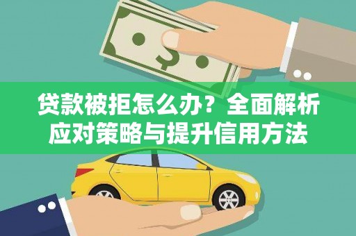 营口贷款被拒怎么办？全面解析应对策略与提升信用方法