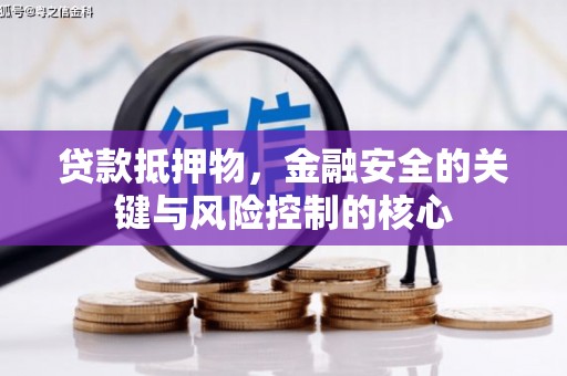 营口贷款抵押物，金融安全的关键与风险控制的核心