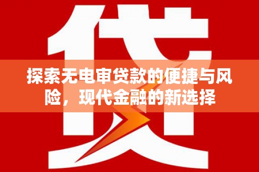 营口探索无电审贷款的便捷与风险，现代金融的新选择