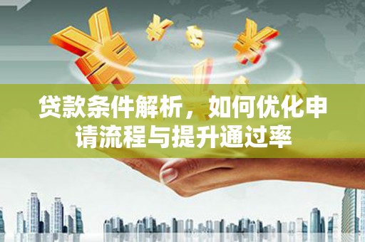营口贷款条件解析，如何优化申请流程与提升通过率