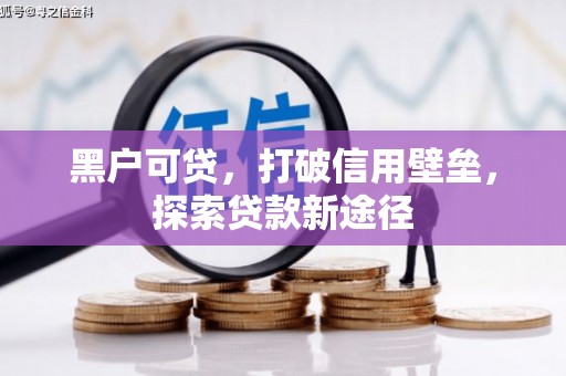 营口黑户可贷，打破信用壁垒，探索贷款新途径