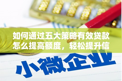 营口如何通过五大策略有效贷款怎么提高额度，轻松提升信用价值
