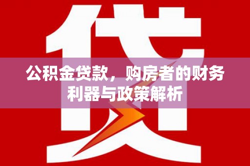 营口公积金贷款，购房者的财务利器与政策解析