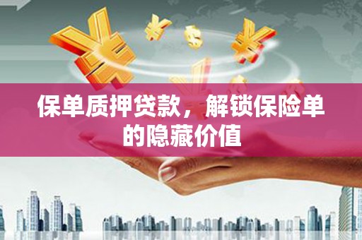 营口保单质押贷款，解锁保险单的隐藏价值