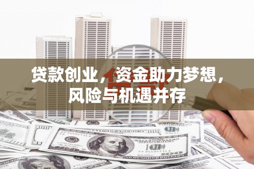 营口贷款创业，资金助力梦想，风险与机遇并存
