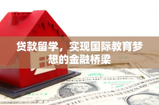 营口贷款留学，实现国际教育梦想的金融桥梁