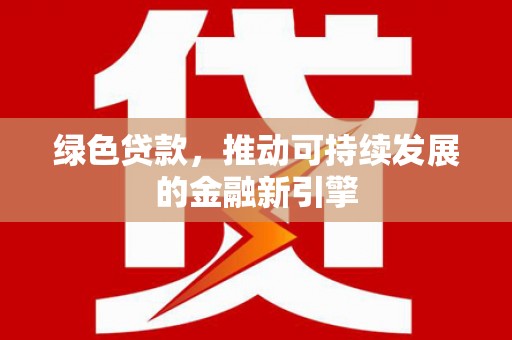 营口绿色贷款，推动可持续发展的金融新引擎
