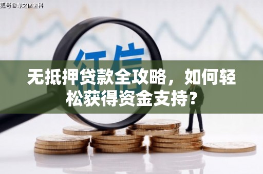 营口无抵押贷款全攻略，如何轻松获得资金支持？