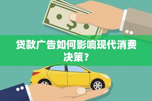 营口贷款广告如何影响现代消费决策？