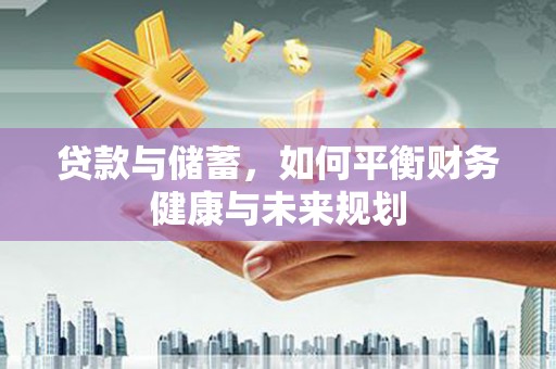 营口贷款与储蓄，如何平衡财务健康与未来规划