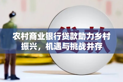 营口农村商业银行贷款助力乡村振兴，机遇与挑战并存