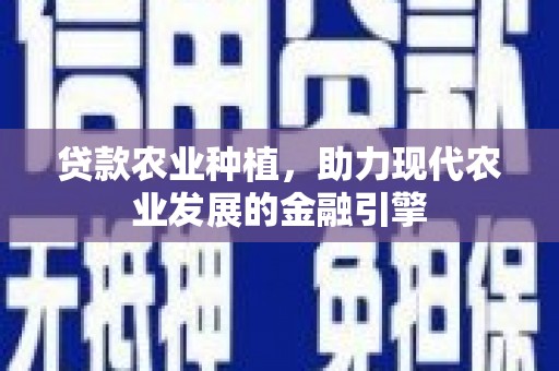 营口贷款农业种植，助力现代农业发展的金融引擎