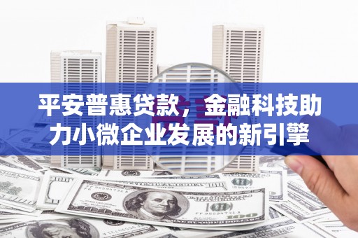 营口平安普惠贷款，金融科技助力小微企业发展的新引擎