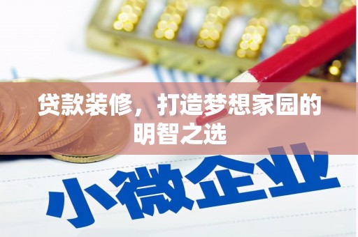 营口贷款装修，打造梦想家园的明智之选