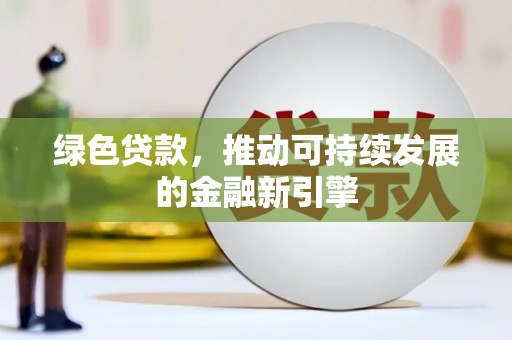营口绿色贷款，推动可持续发展的金融新引擎