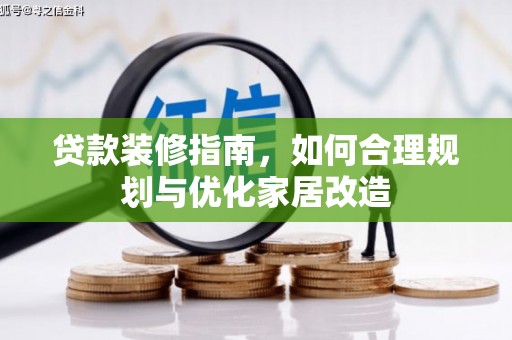 营口贷款装修指南，如何合理规划与优化家居改造