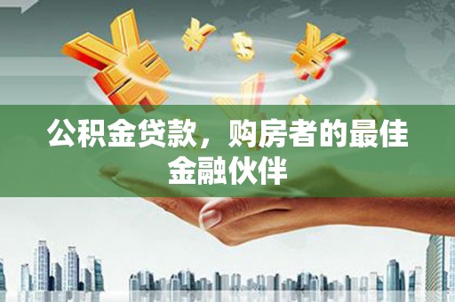 营口公积金贷款，购房者的最佳金融伙伴