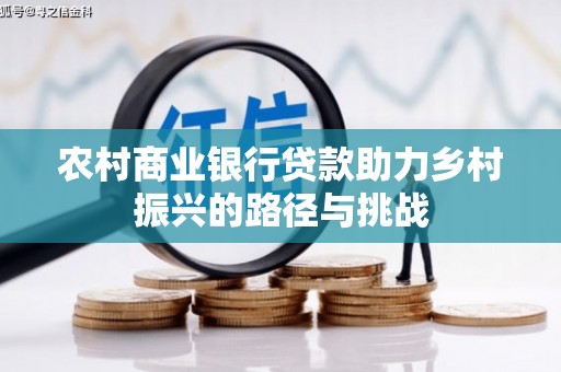 营口农村商业银行贷款助力乡村振兴的路径与挑战