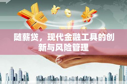 营口随薪贷，现代金融工具的创新与风险管理