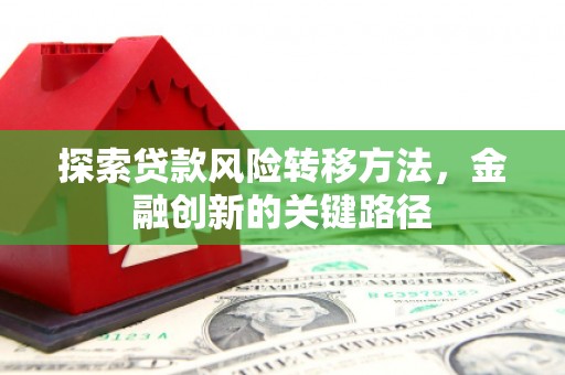 营口探索贷款风险转移方法，金融创新的关键路径