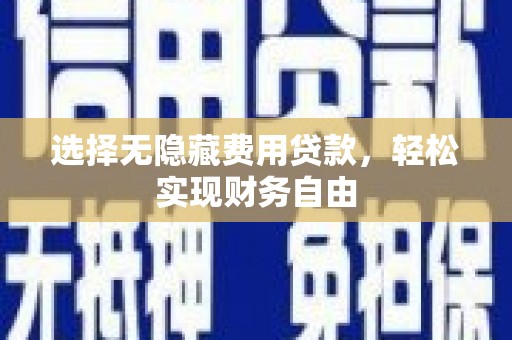 营口选择无隐藏费用贷款，轻松实现财务自由