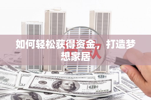 营口如何轻松获得资金，打造梦想家居