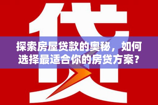 营口探索房屋贷款的奥秘，如何选择最适合你的房贷方案？