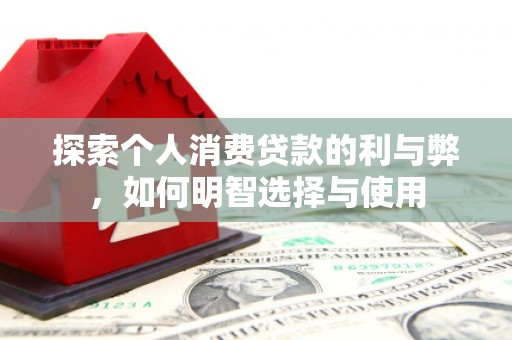 营口探索个人消费贷款的利与弊，如何明智选择与使用