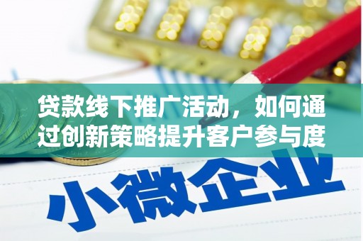 营口贷款线下推广活动，如何通过创新策略提升客户参与度