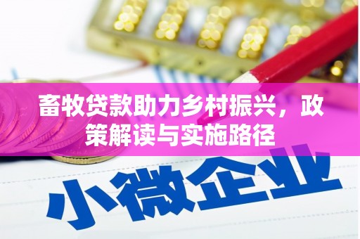 营口畜牧贷款助力乡村振兴，政策解读与实施路径