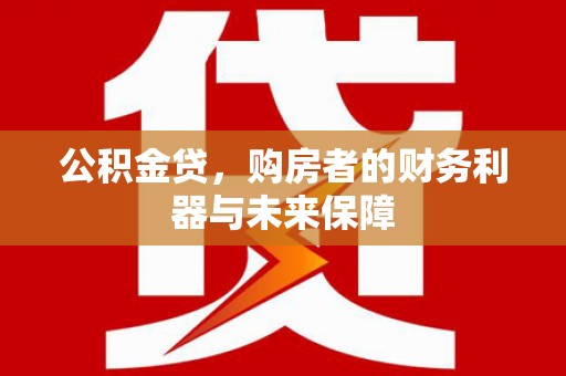 营口公积金贷，购房者的财务利器与未来保障
