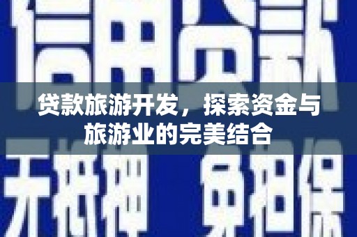 营口贷款旅游开发，探索资金与旅游业的完美结合