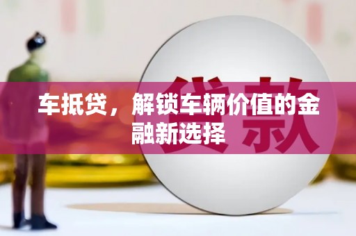 营口车抵贷，解锁车辆价值的金融新选择
