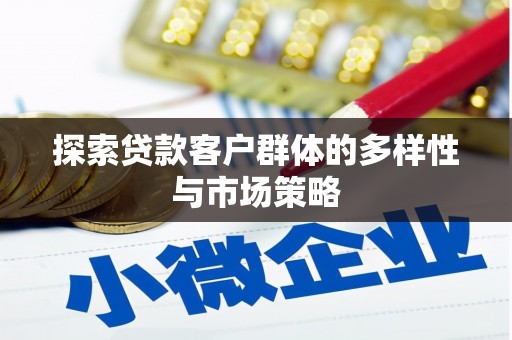 营口探索贷款客户群体的多样性与市场策略