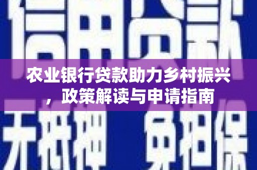 营口农业银行贷款助力乡村振兴，政策解读与申请指南