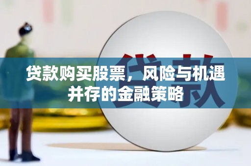 营口贷款购买股票，风险与机遇并存的金融策略