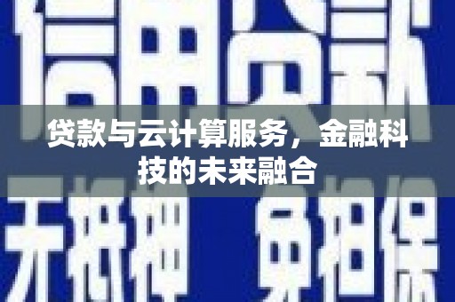 营口贷款与云计算服务，金融科技的未来融合