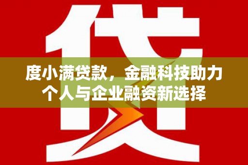 营口度小满贷款，金融科技助力个人与企业融资新选择