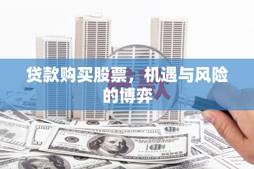 营口贷款购买股票，机遇与风险的博弈
