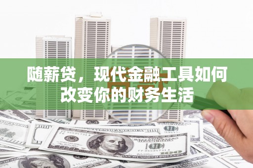 营口随薪贷，现代金融工具如何改变你的财务生活