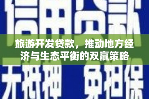 营口旅游开发贷款，推动地方经济与生态平衡的双赢策略