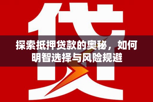 营口探索抵押贷款的奥秘，如何明智选择与风险规避