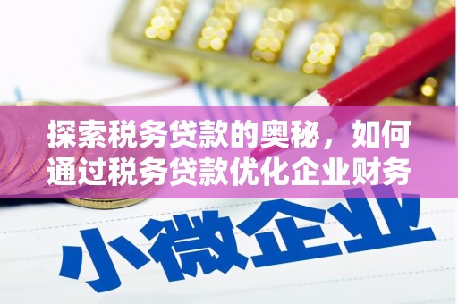 营口探索税务贷款的奥秘，如何通过税务贷款优化企业财务