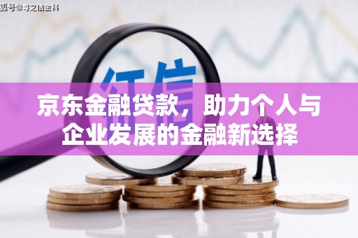 营口京东金融贷款，助力个人与企业发展的金融新选择