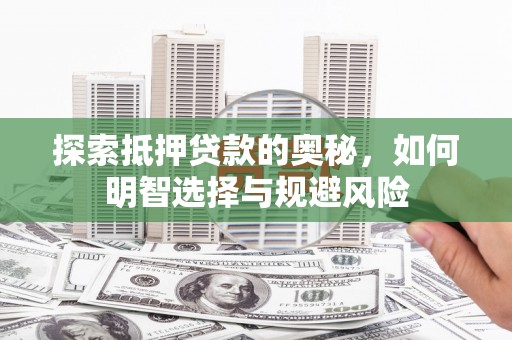 营口探索抵押贷款的奥秘，如何明智选择与规避风险