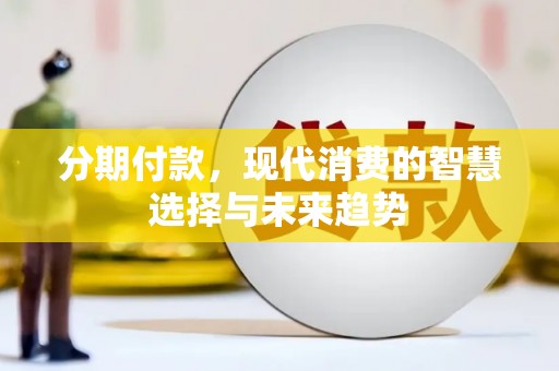 营口分期付款，现代消费的智慧选择与未来趋势